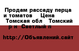 Продам рассаду перца и томатов. › Цена ­ 10-15 - Томская обл., Томский р-н, Светлый п.  »    